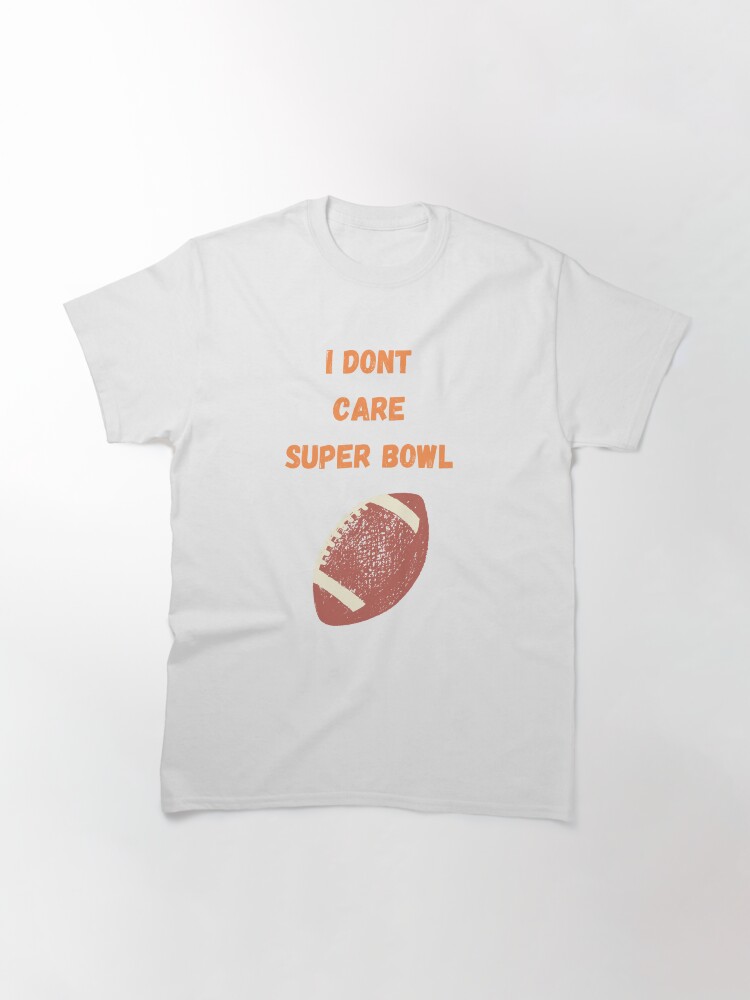 i dont care super bowl Classic T-Shirt