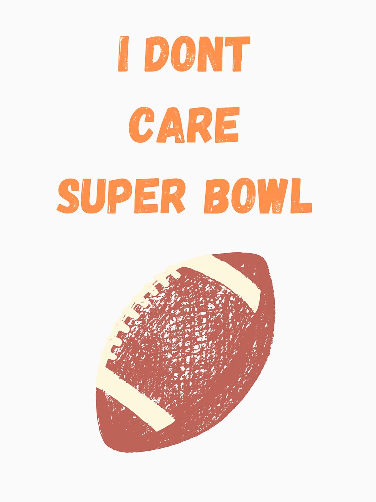 i dont care super bowl Classic T-Shirt